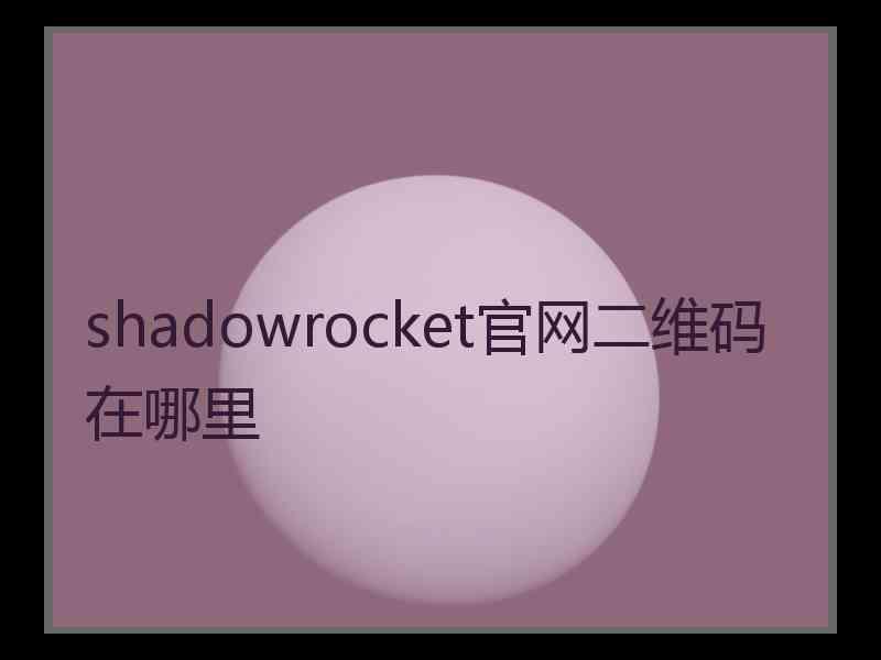 shadowrocket官网二维码在哪里