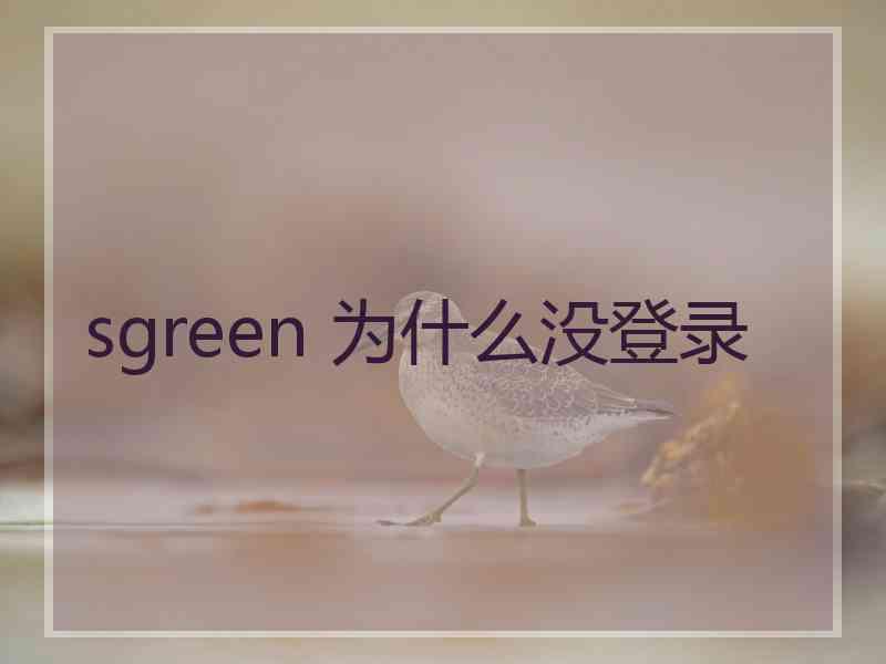 sgreen 为什么没登录