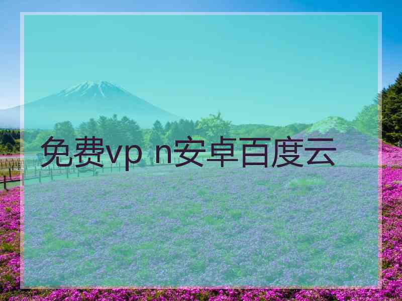 免费vp n安卓百度云