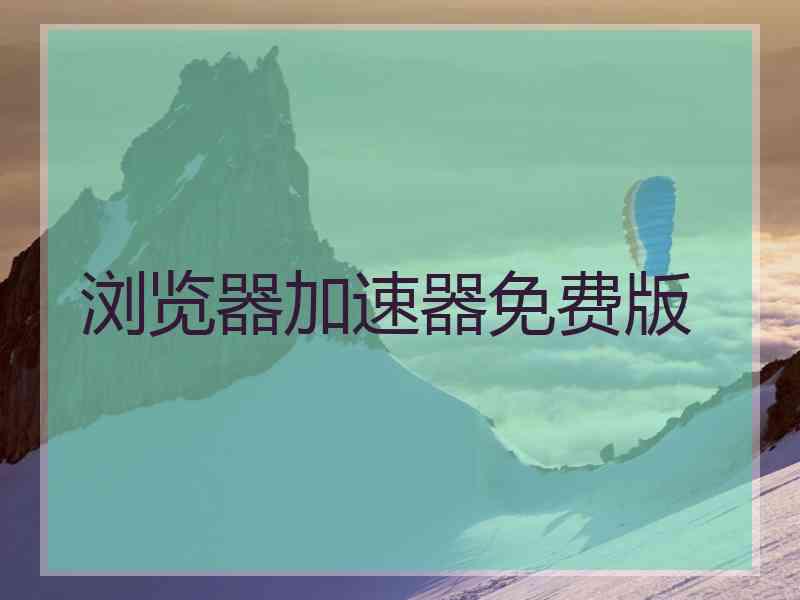 浏览器加速器免费版