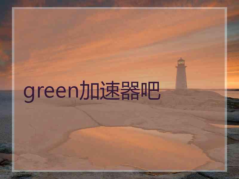 green加速器吧