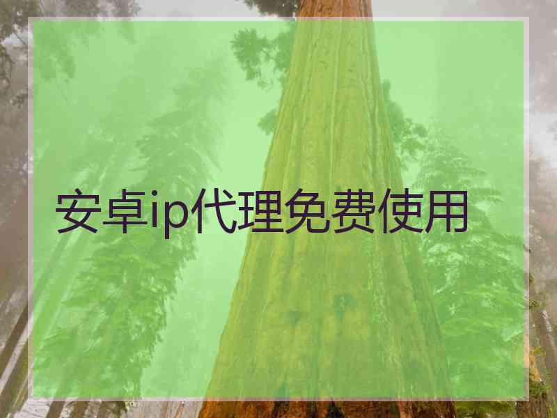 安卓ip代理免费使用